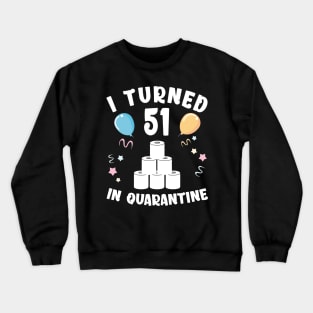 I Turned 51 In Quarantine Crewneck Sweatshirt